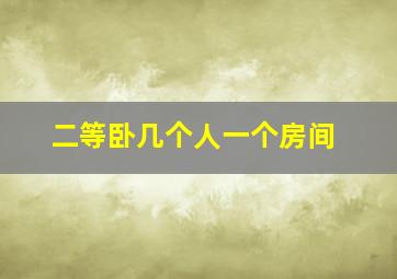 二等卧几个人一个房间