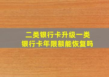 二类银行卡升级一类银行卡年限额能恢复吗