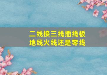 二线接三线插线板地线火线还是零线