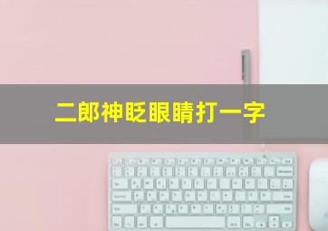 二郎神眨眼睛打一字