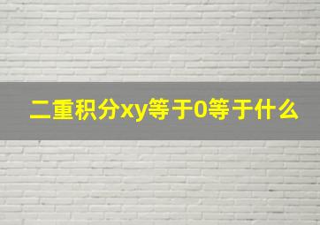 二重积分xy等于0等于什么