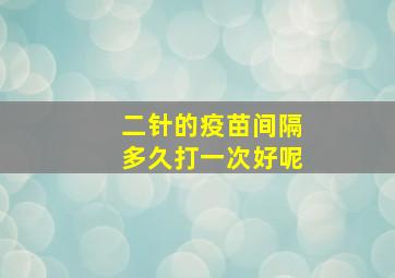 二针的疫苗间隔多久打一次好呢