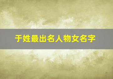 于姓最出名人物女名字