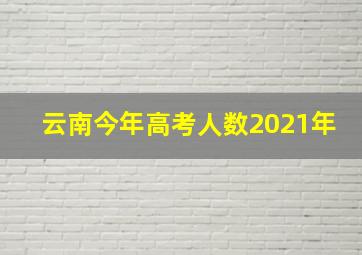 云南今年高考人数2021年