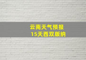 云南天气预报15天西双版纳