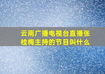 云南广播电视台直播张桂梅主持的节目叫什么