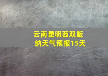 云南昆明西双版纳天气预报15天