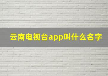 云南电视台app叫什么名字