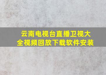 云南电视台直播卫视大全视频回放下载软件安装