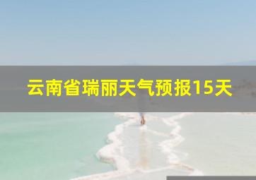 云南省瑞丽天气预报15天