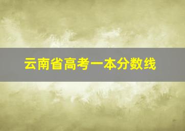 云南省高考一本分数线