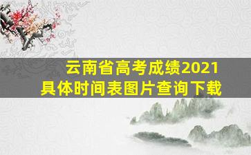 云南省高考成绩2021具体时间表图片查询下载