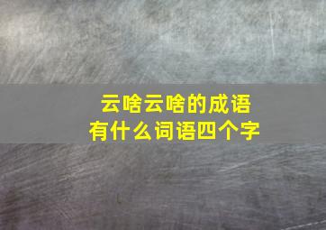 云啥云啥的成语有什么词语四个字