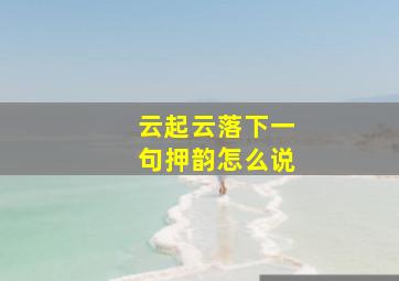 云起云落下一句押韵怎么说