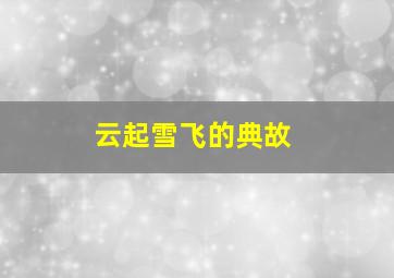 云起雪飞的典故