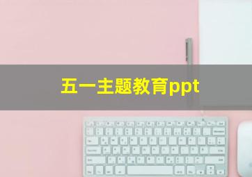 五一主题教育ppt