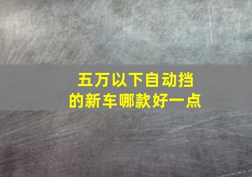 五万以下自动挡的新车哪款好一点