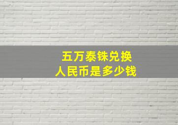 五万泰铢兑换人民币是多少钱