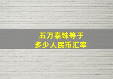 五万泰铢等于多少人民币汇率