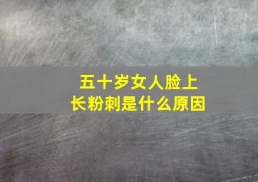 五十岁女人脸上长粉刺是什么原因