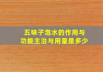 五味子泡水的作用与功能主治与用量是多少