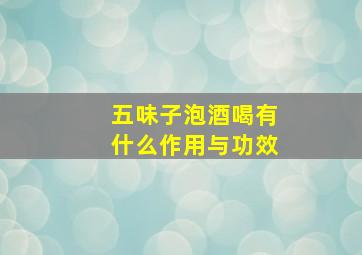 五味子泡酒喝有什么作用与功效