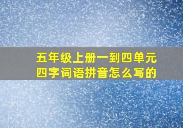 五年级上册一到四单元四字词语拼音怎么写的