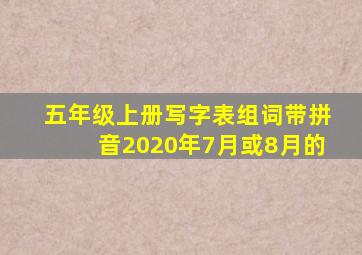 五年级上册写字表组词带拼音2020年7月或8月的