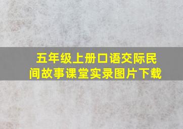 五年级上册口语交际民间故事课堂实录图片下载