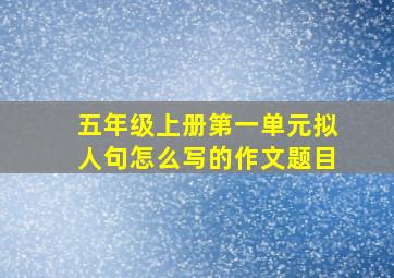 五年级上册第一单元拟人句怎么写的作文题目