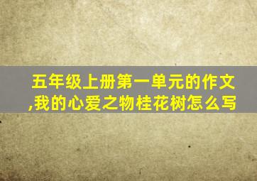 五年级上册第一单元的作文,我的心爱之物桂花树怎么写