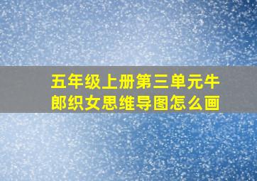 五年级上册第三单元牛郎织女思维导图怎么画