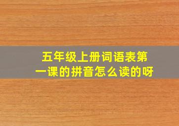 五年级上册词语表第一课的拼音怎么读的呀