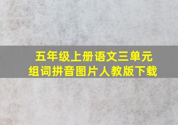 五年级上册语文三单元组词拼音图片人教版下载