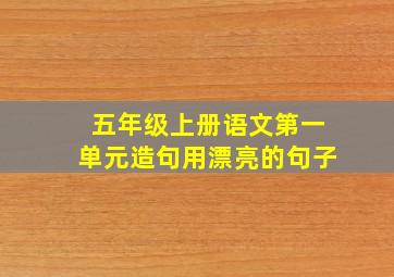 五年级上册语文第一单元造句用漂亮的句子