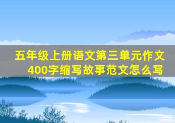 五年级上册语文第三单元作文400字缩写故事范文怎么写