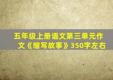 五年级上册语文第三单元作文《缩写故事》350字左右