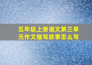 五年级上册语文第三单元作文缩写故事怎么写