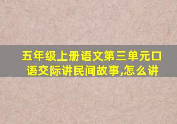 五年级上册语文第三单元口语交际讲民间故事,怎么讲