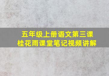 五年级上册语文第三课桂花雨课堂笔记视频讲解