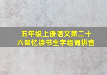 五年级上册语文第二十六课忆读书生字组词拼音