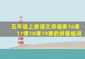 五年级上册语文词语表16课17课18课19课的拼音组词