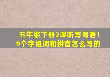 五年级下册2课听写词语19个字组词和拼音怎么写的