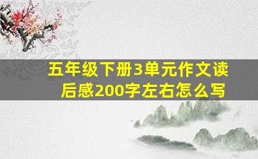 五年级下册3单元作文读后感200字左右怎么写