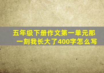 五年级下册作文第一单元那一刻我长大了400字怎么写