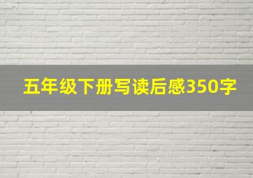 五年级下册写读后感350字