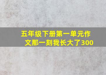 五年级下册第一单元作文那一刻我长大了300