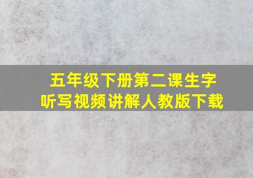 五年级下册第二课生字听写视频讲解人教版下载