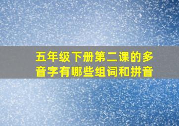 五年级下册第二课的多音字有哪些组词和拼音