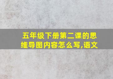 五年级下册第二课的思维导图内容怎么写,语文